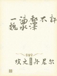 一滴都不许漏 魏承泽