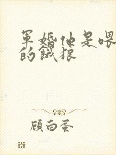 军婚他是喂不饱的饿狼