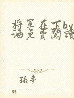 将军在下by烈酒免费阅读