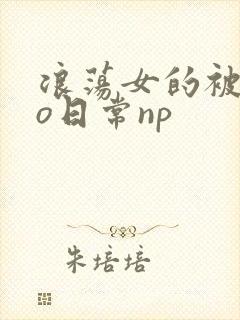 浪荡女的被cao日常np