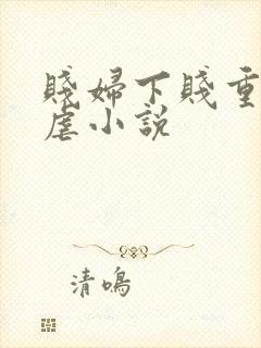 贱妇下贱重口玩虐小说