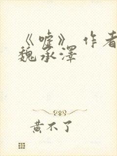 《嘘》 作者:魏承泽