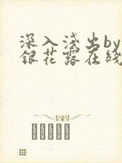 深入浅出by金银花露在线全文免费阅读