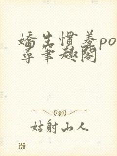 娇生惯养po归寻笔趣阁