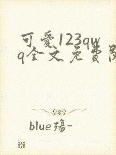 可爱123qwq全文免费阅读笔趣阁