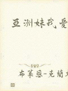 亚洲妹我爱你