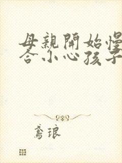 母亲开始慢迎迎合小心孩子