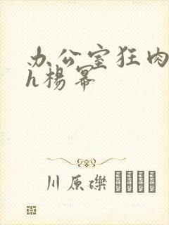 办公室狂肉校花h杨幂