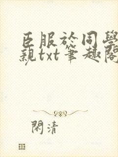 臣服于同学的母亲txt笔趣阁