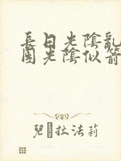 长日光阴乱作一团光阴似箭眇眇