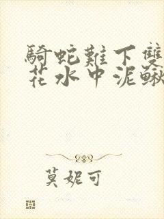 骑蛇难下双金银花水中泥鳅