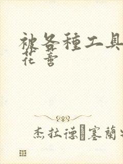 被各种工具调教花蒂