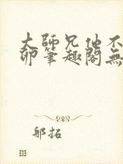 大师兄他不停产卵笔趣阁无弹窗