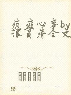 疯癫心事by夜很贫瘠全文免费阅读笔趣阁