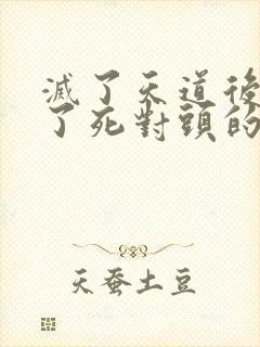 灭了天道后我成了死对头的师妹