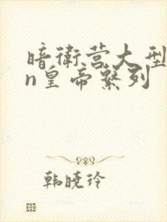 暗卫营大型hpn皇帝系列