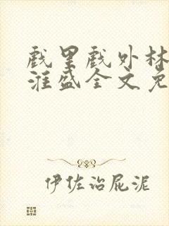 戏里戏外林栀季淮盛全文免费阅读笔趣阁