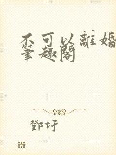 不可以离婚by笔趣阁