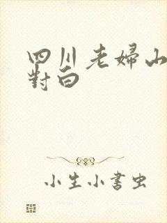 四川老妇山边性对白