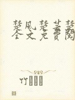 楚风楚芸楚鸿飞全文免费阅读