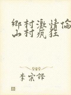 乡村激情伦小说山村疯狂