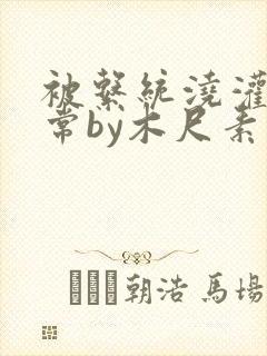 被系统浇灌的日常by木尺素