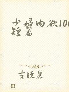 少妇肉欲100短篇