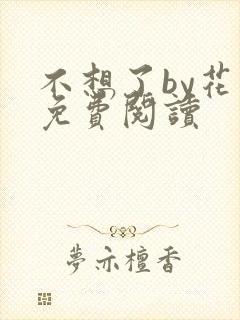 不想了by花卷免费阅读