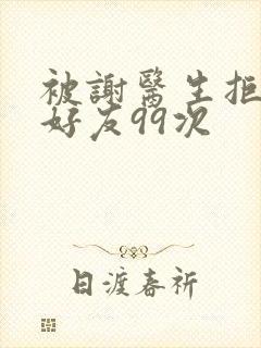 被谢医生拒绝加好友99次