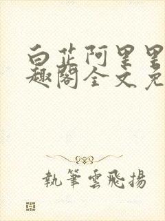 白芷阿里里呀笔趣阁全文免费阅读