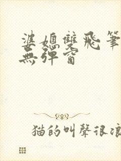 婆媳双飞笔趣阁无弹窗