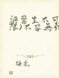 梁医生不可以(限)不容无弹窗