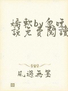 娇软by忽晚小说免费阅读