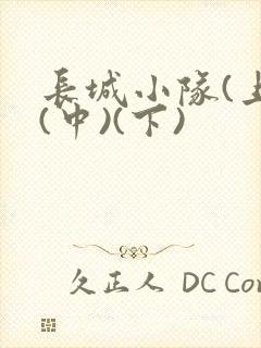 长城小队(上)(中)(下)