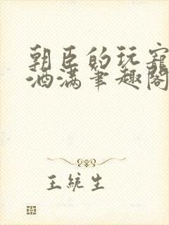 朝臣的玩宠深杯酒满笔趣阁