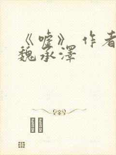 《嘘》 作者:魏承泽