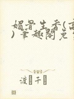 媚骨生香(高干) 笔趣阁免费阅读