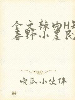 全文辣肉H短篇春野小农民