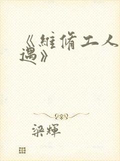 《维修工人的绝遇》