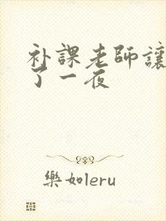 补课老师让我爽了一夜