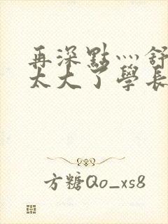 再深点灬舒服灬太大了学长作者