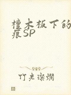 檀木板下的翘红痕SP