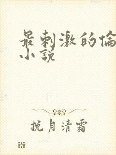 最刺激的伦子伦小说
