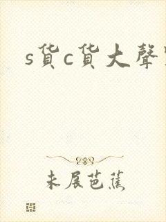 s货c货大声点