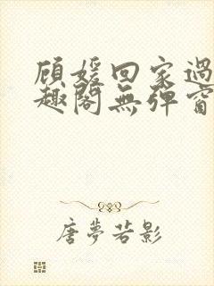 顾媛回家过年笔趣阁无弹窗