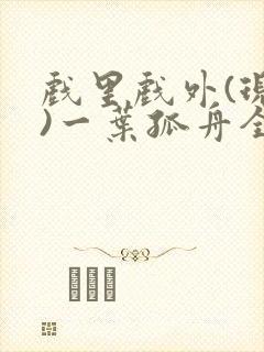 戏里戏外(现场)一叶孤舟全文免费阅读