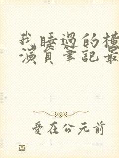 我睡过的横店女演员笔记最新章节