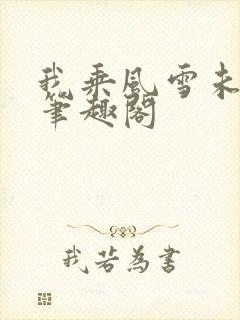我乘风雪未删减笔趣阁