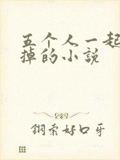 五个人一起会坏掉的小说