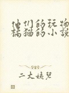 他们的玩物by橘猫的小说笔趣阁免费阅读